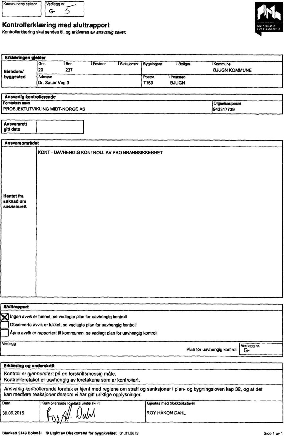 7160 I Poststed BJUGN BJUGN KOMMUNE Ansverflg kontrollerende Foretakets navn PROSJEKTUTVIKLING MIDT-NORGE AS OrganIsasjonsnr 943317739 Ansversrett gitt deto AneversomrAdet KONT - UAVHENGIG KONTROLL