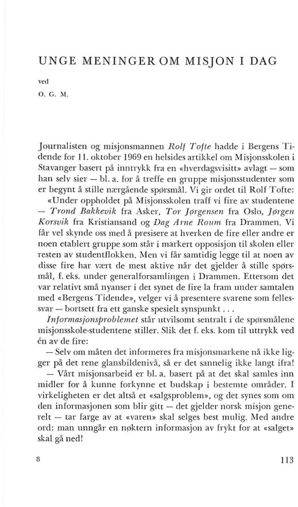 Vi gil' ordet til Rolf Tofte: «Under oppholdet pa Misjonsskolen traff vi fire av studentene - T1'01ld Bakkevik fra Asker, To,. ]prgellsell fra Oslo, ]prgell Ko,.