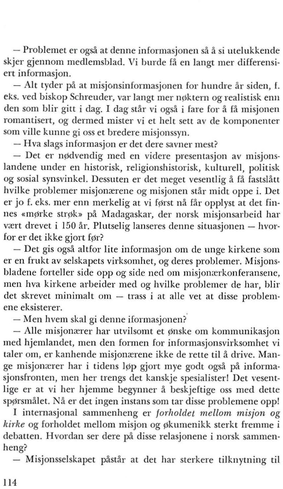 I dag slar vi ogsa i fare for a fa misjonen romantisert. og dermed mister vi et helt sett av de komponenter som ville kunne gi oss et bredere misjonssyn.