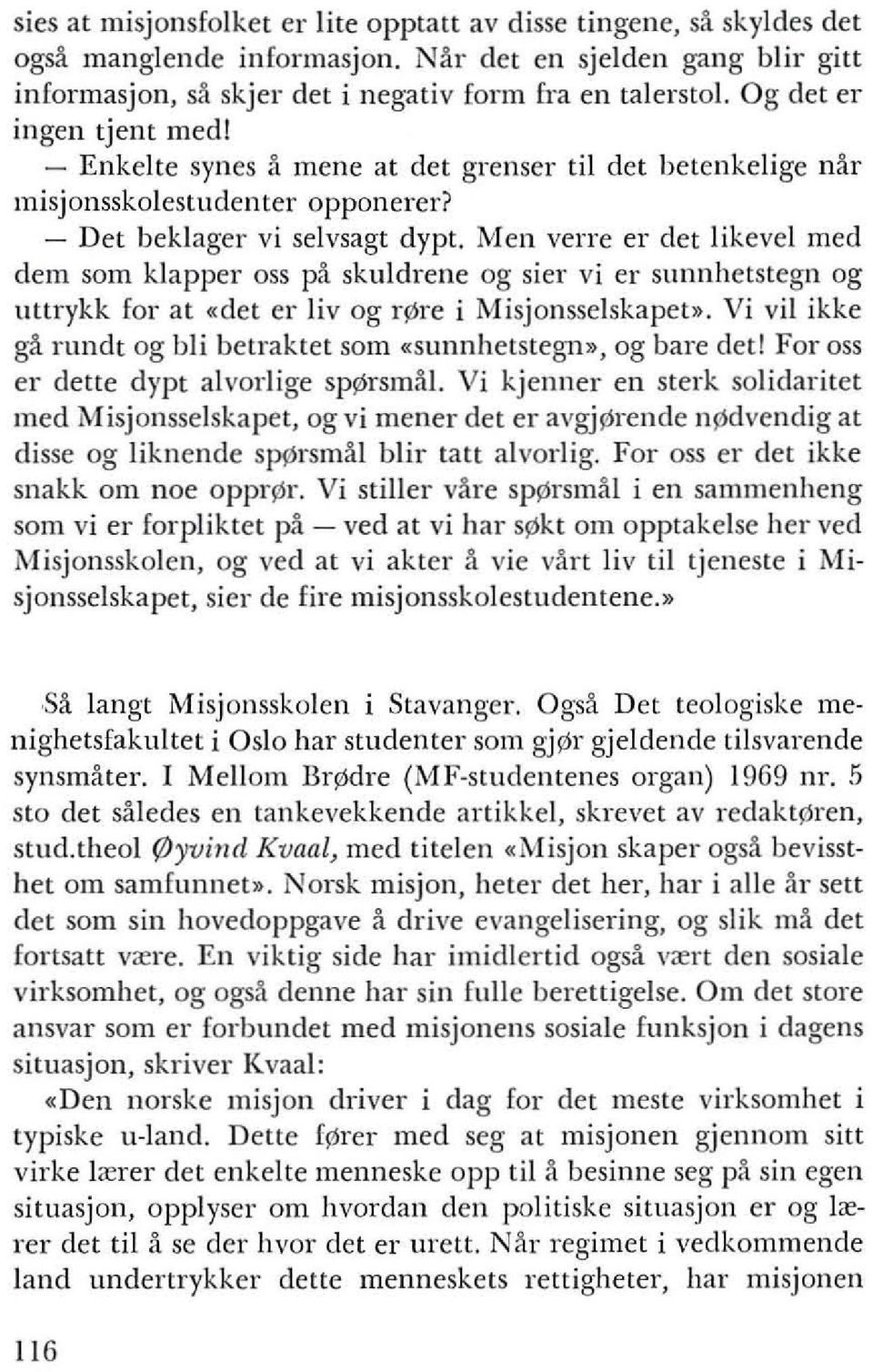 Men velte er det likevel med dem som klapper oss pa skuldrene og sier vi er sunnhetstegn og uttrykk for at «det er liv og rflre i Misjonsselskapet».