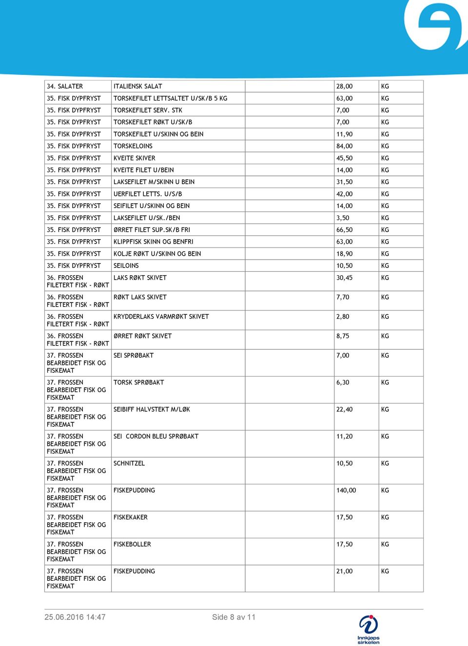 FISK UERFILET LETTS. U/S/B 42,00 KG 35. FISK SEIFILET U/SKINN OG BEIN 14,00 KG 35. FISK LAKSEFILET U/SK./BEN 3,50 KG 35. FISK ØRRET FILET SUP.SK/B FRI 66,50 KG 35.