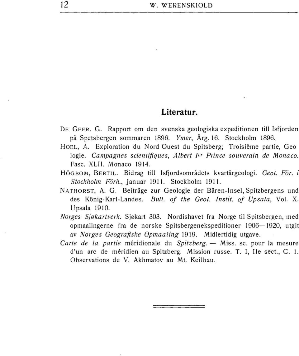 Bidrag till Isfjordsområdets kvartargeologi. Geo!. For. i Stockholm Forh., Januar 1911. Stockholm 1911. NATHORST, A. G. Beitrage zur Geologie der Baren-Insel, Spitzbergens und des Konig-Karl-Landes.