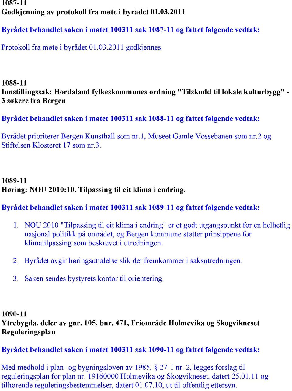 prioriterer Bergen Kunsthall som nr.1, Museet Gamle Vossebanen som nr.2 og Stiftelsen Klosteret 17 som nr.3. 1089-11 Høring: NOU 2010:10. Tilpassing til eit klima i endring.