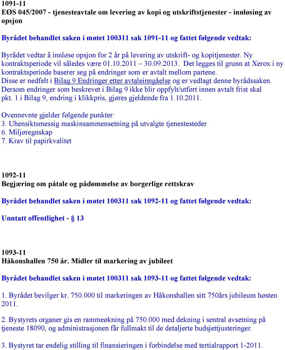 Det legges til grunn at Xerox i ny kontraktsperiode baserer seg på endringer som er avtalt mellom partene. Disse er nedfelt i Bilag 9 Endringer etter avtaleinngåelse og er vedlagt denne byrådssaken.