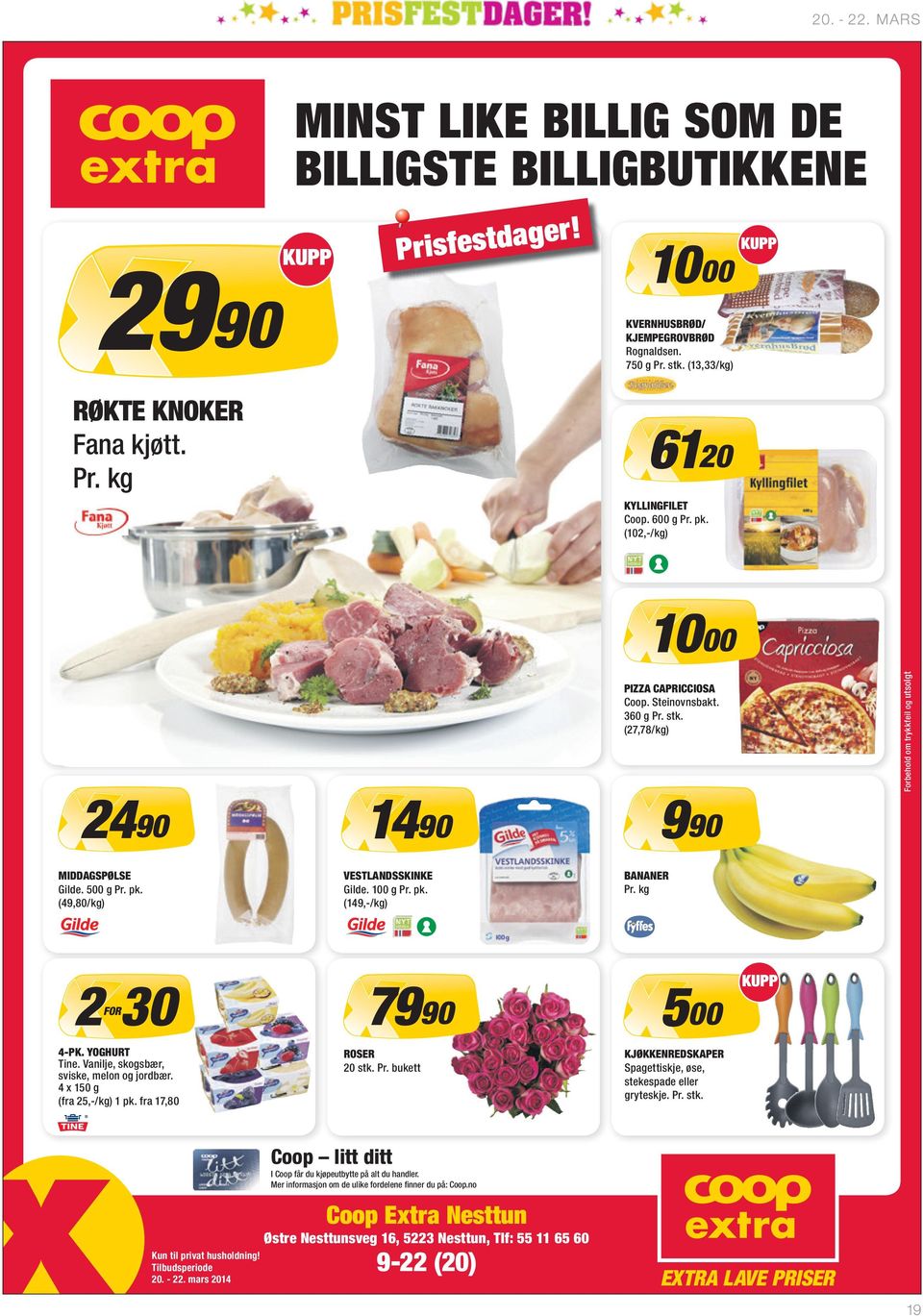 500 g Pr. pk. (49,80/kg) VESTLANDSSKINKE Gilde. 100 g Pr. pk. (149,-/kg) BANANER Pr. kg 2 30 FOR 7990 500 KUPP 4-PK. YOGHURT Tine. Vanilje, skogsbær, sviske, melon og jordbær.