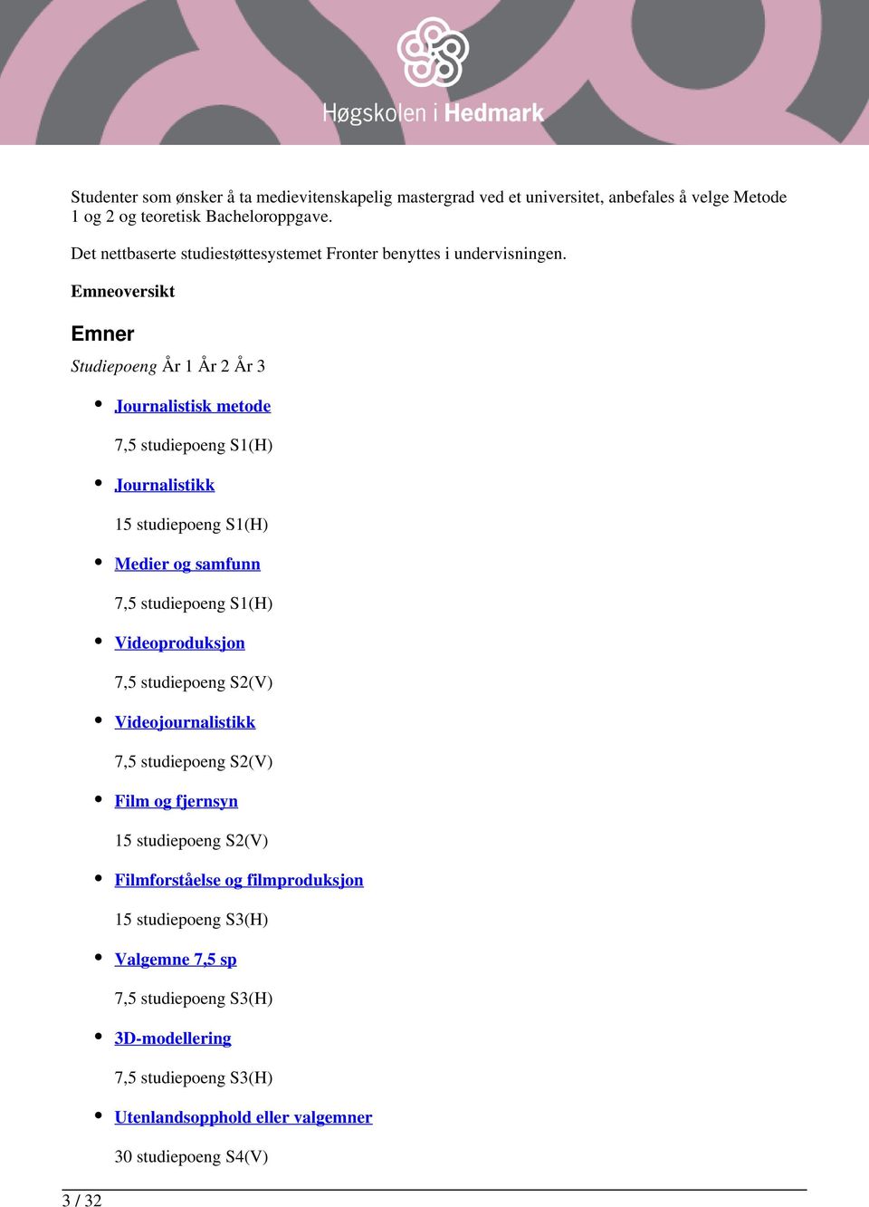 Emneoversikt Emner Studiepoeng År 1 År 2 År 3 3 / 32 Journalistisk metode 7,5 studiepoeng S1(H) Journalistikk 15 studiepoeng S1(H) Medier og samfunn 7,5 studiepoeng