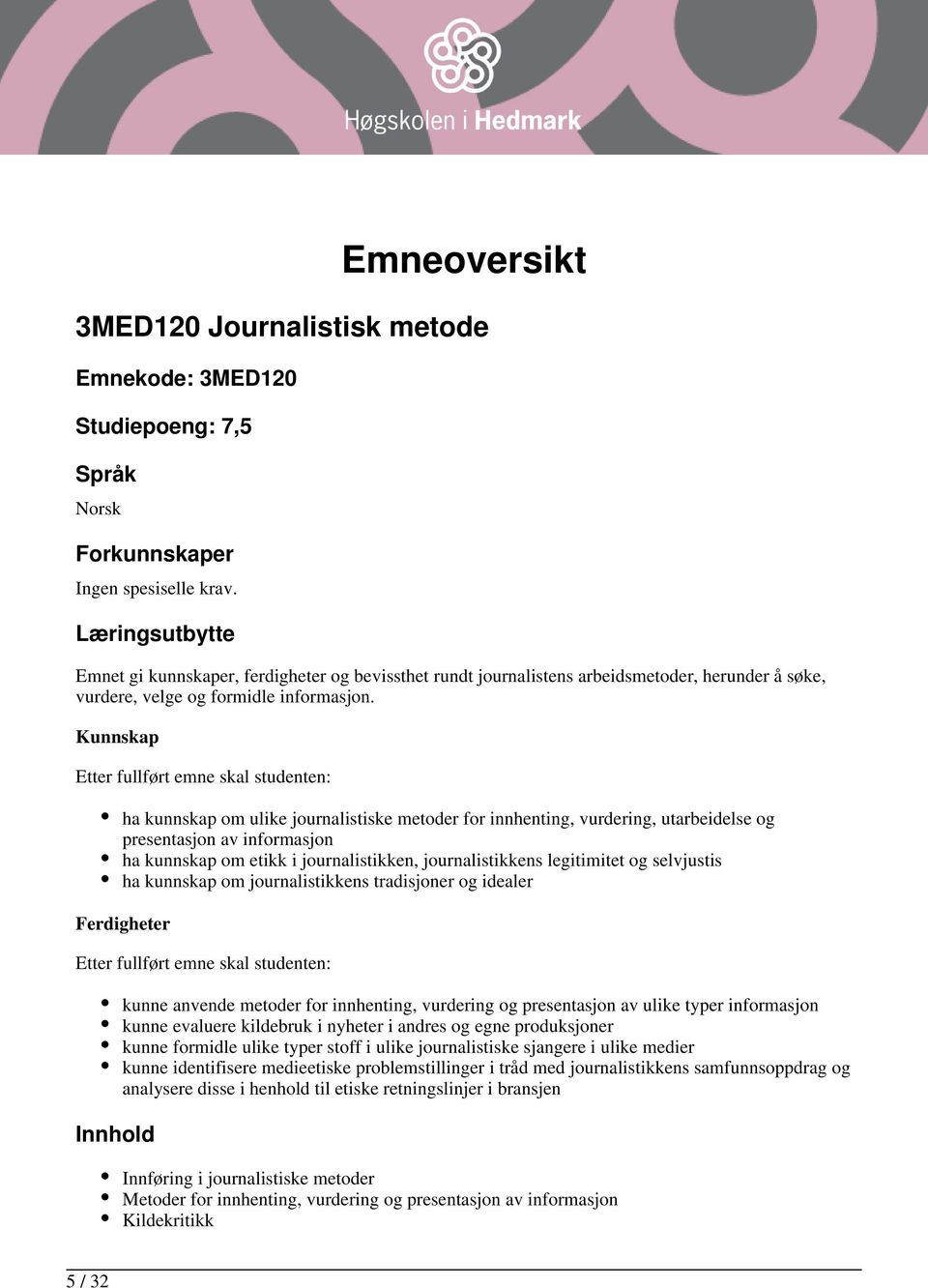 Kunnskap ha kunnskap om ulike journalistiske metoder for innhenting, vurdering, utarbeidelse og presentasjon av informasjon ha kunnskap om etikk i journalistikken, journalistikkens legitimitet og