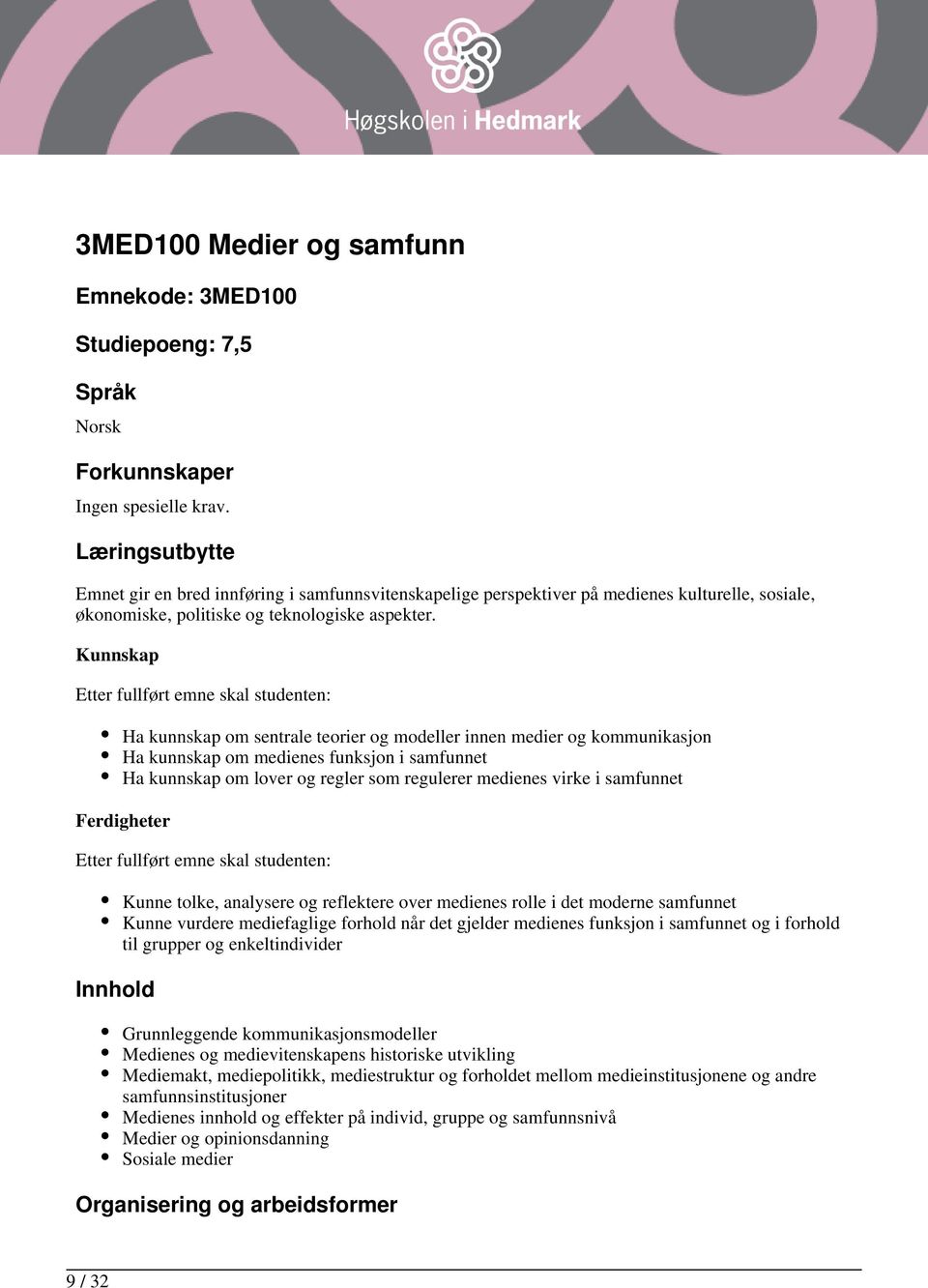 Kunnskap Ha kunnskap om sentrale teorier og modeller innen medier og kommunikasjon Ha kunnskap om medienes funksjon i samfunnet Ha kunnskap om lover og regler som regulerer medienes virke i samfunnet