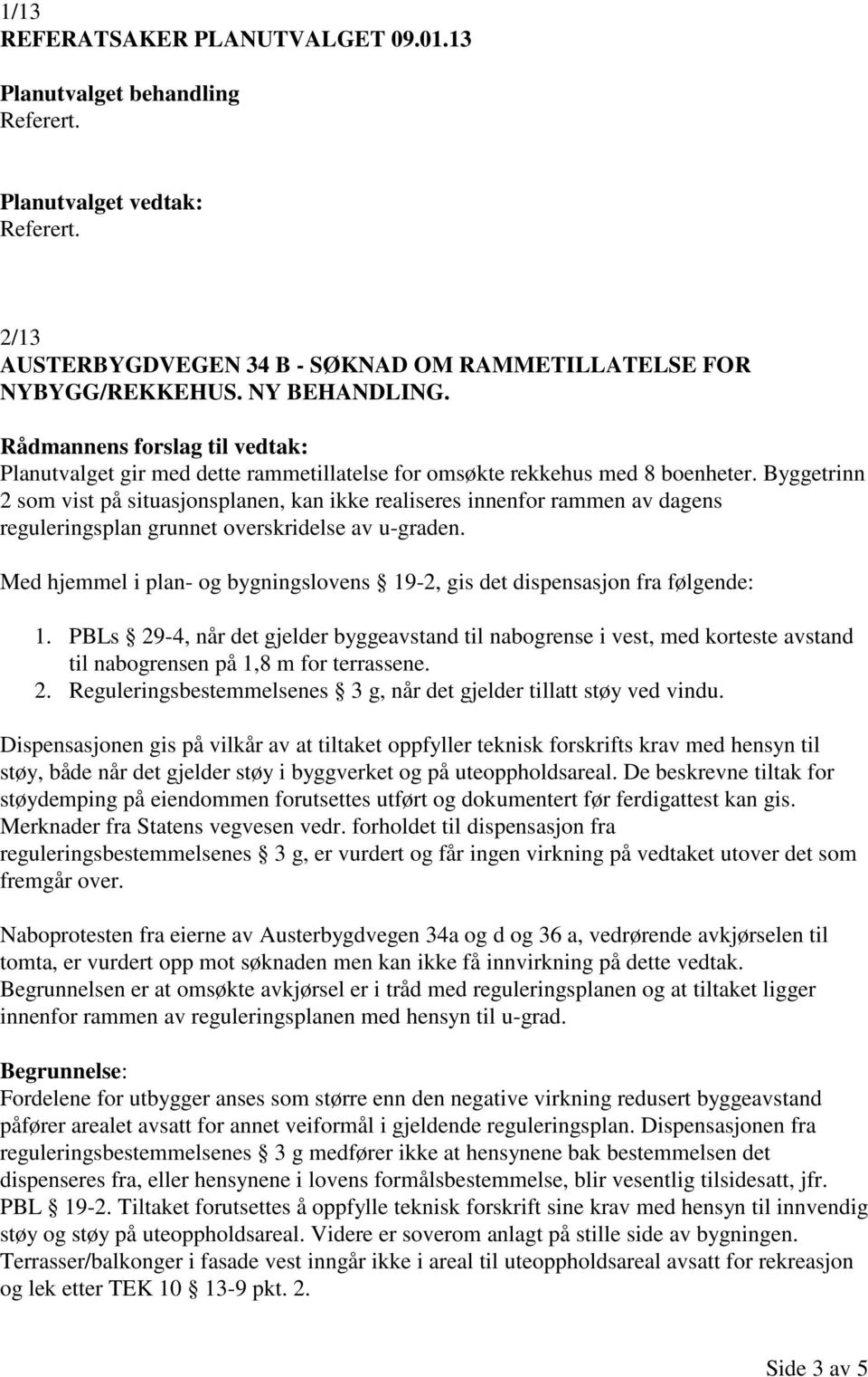 Byggetrinn 2 som vist på situasjonsplanen, kan ikke realiseres innenfor rammen av dagens reguleringsplan grunnet overskridelse av u-graden.