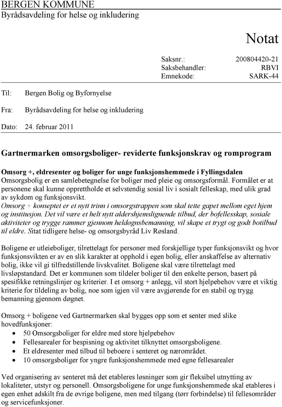 februar 2011 Gartnermarken omsorgsboliger- reviderte funksjonskrav og romprogram Omsorg +, eldresenter og boliger for unge funksjonshemmede i Fyllingsdalen Omsorgsbolig er en samlebetegnelse for