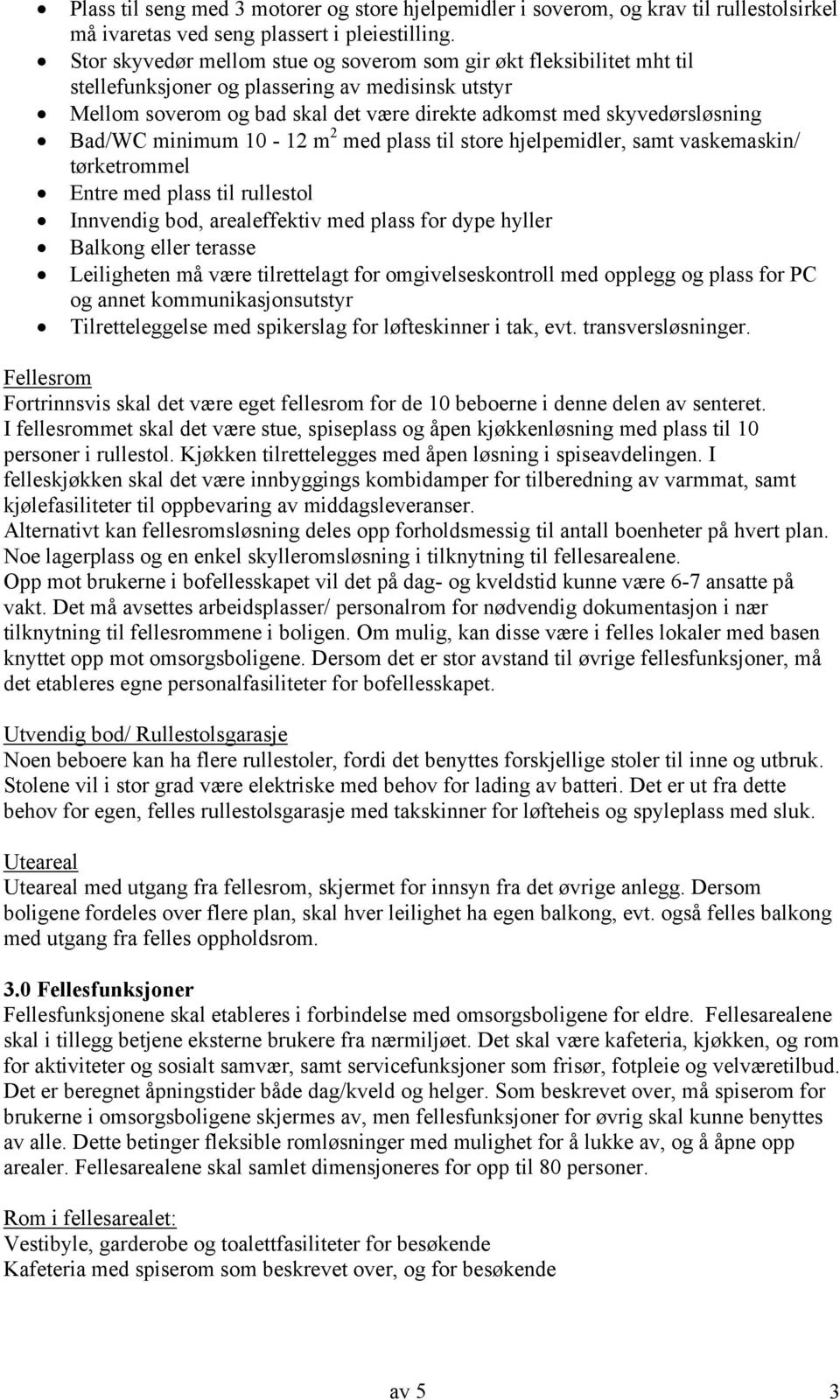 Bad/WC minimum 10-12 m 2 med plass til store hjelpemidler, samt vaskemaskin/ tørketrommel Entre med plass til rullestol Innvendig bod, arealeffektiv med plass for dype hyller Balkong eller terasse