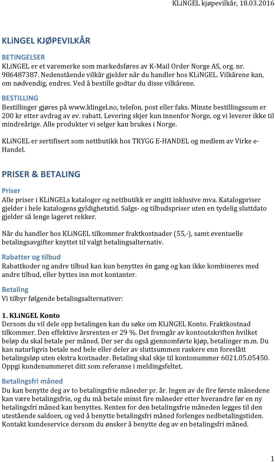 Minste bestillingssum er 200 kr etter avdrag av ev. rabatt. Levering skjer kun innenfor Norge, og vi leverer ikke til mindreårige. Alle produkter vi selger kan brukes i Norge.