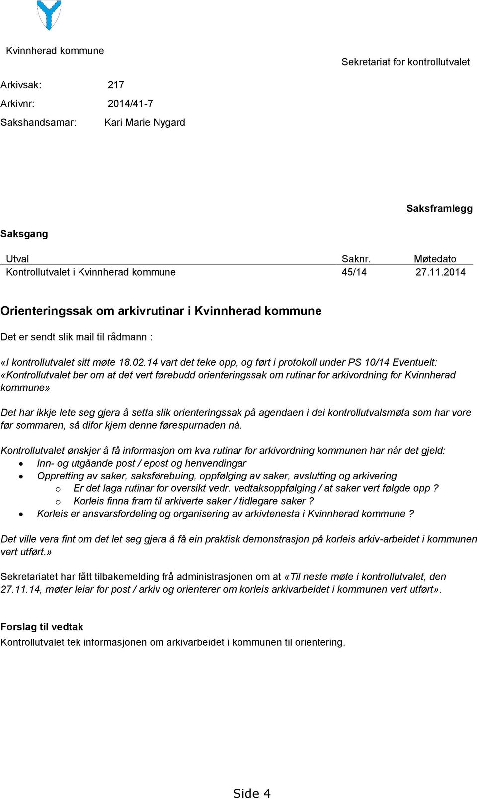 14 vart det teke opp, og ført i protokoll under PS 10/14 Eventuelt: «Kontrollutvalet ber om at det vert førebudd orienteringssak om rutinar for arkivordning for Kvinnherad kommune» Det har ikkje lete