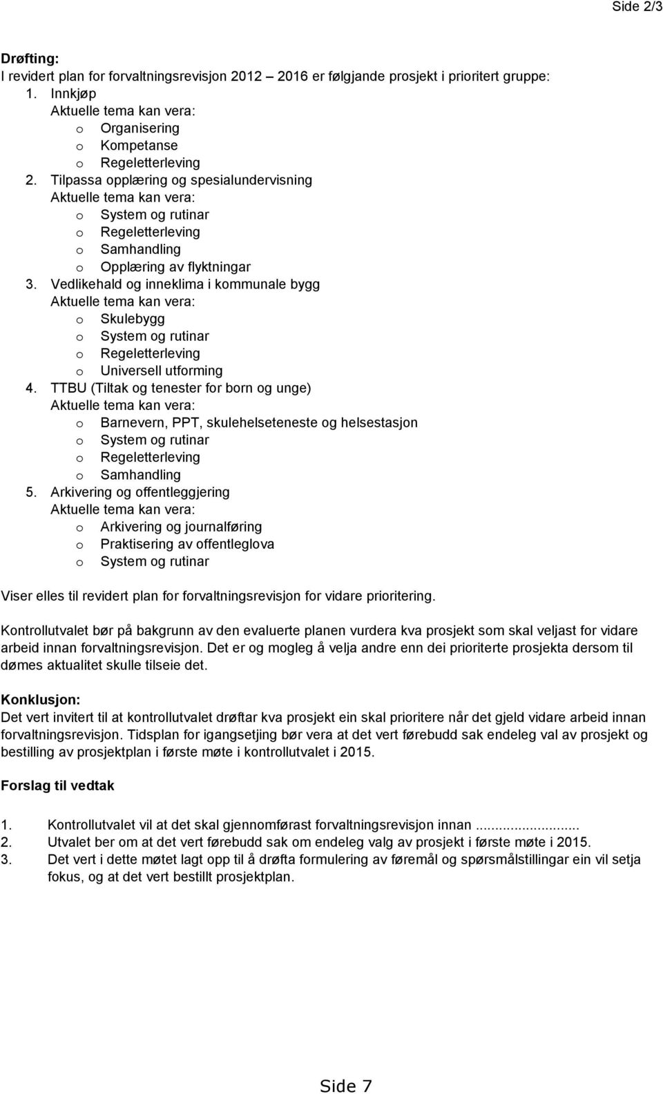 Vedlikehald og inneklima i kommunale bygg Aktuelle tema kan vera: o Skulebygg o System og rutinar o Regeletterleving o Universell utforming 4.