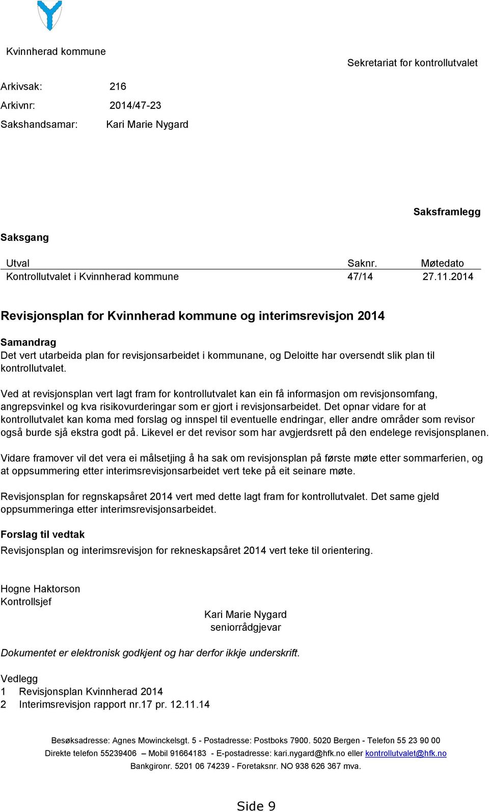 2014 Revisjonsplan for Kvinnherad kommune og interimsrevisjon 2014 Samandrag Det vert utarbeida plan for revisjonsarbeidet i kommunane, og Deloitte har oversendt slik plan til kontrollutvalet.