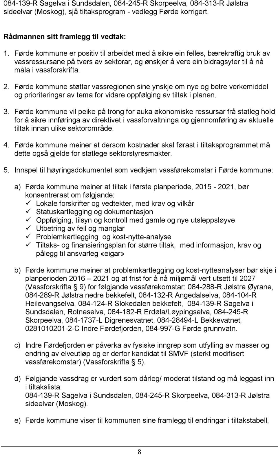 Førde kommune støttar vassregionen sine ynskje om nye og betre verkemiddel og prioriteringar av tema for vidare oppfølging av tiltak i planen. 3.