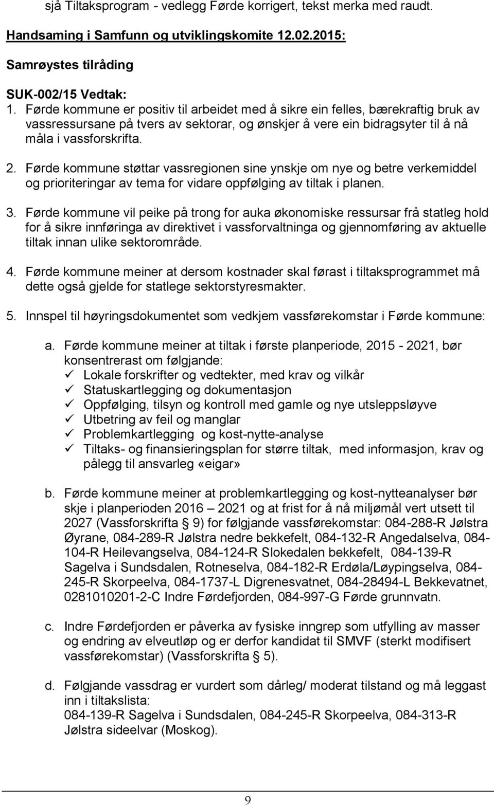 Førde kommune støttar vassregionen sine ynskje om nye og betre verkemiddel og prioriteringar av tema for vidare oppfølging av tiltak i planen. 3.