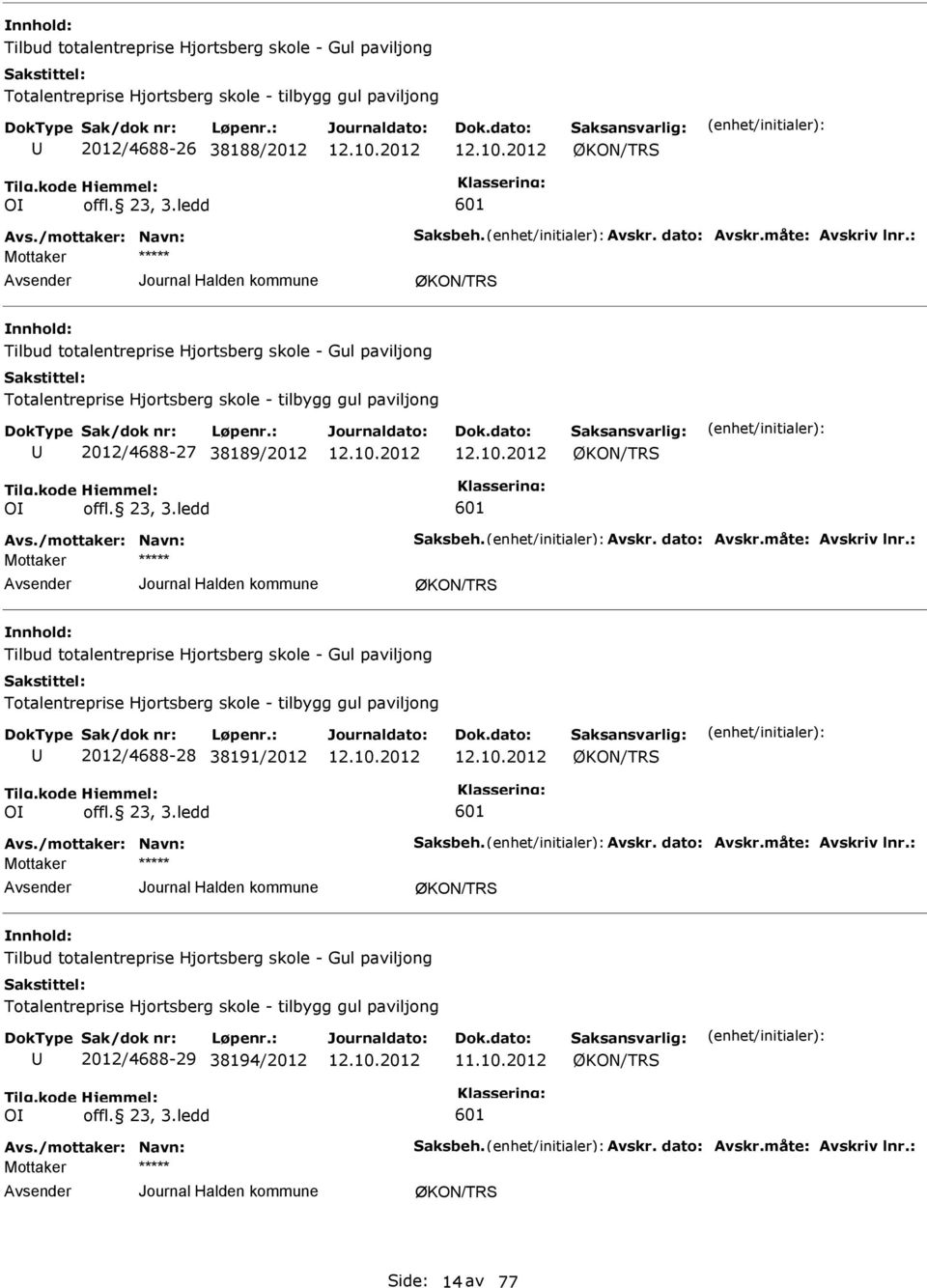 : ØKON/TRS Tilbud totalentreprise Hjortsberg skole - Gul paviljong Totalentreprise Hjortsberg skole - tilbygg gul paviljong 2012/4688-27 38189/2012 ØKON/TRS OI offl. 23, 3.ledd 601 Avs.