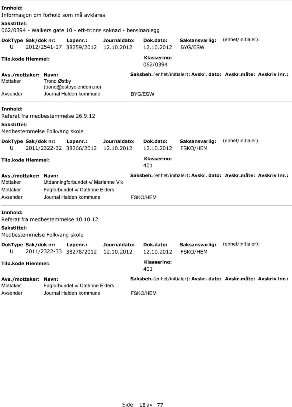 /mottaker: Navn: Saksbeh. Avskr. dato: Avskr.måte: Avskriv lnr.: tdanningforbundet v/ Marianne Vik Fagforbundet v/ Cathrine lders FSKO/HM Referat fra medbestemmelse 10.