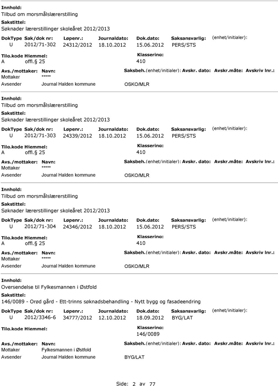 måte: Avskriv lnr.: OSKO/MLR Tilbud om morsmålslærerstilling Søknader lærerstillinger skoleåret 2012/2013 2012/71-304 24346/2012 15.06.2012 PRS/STS A offl. 25 410 Avs./mottaker: Navn: Saksbeh. Avskr. dato: Avskr.