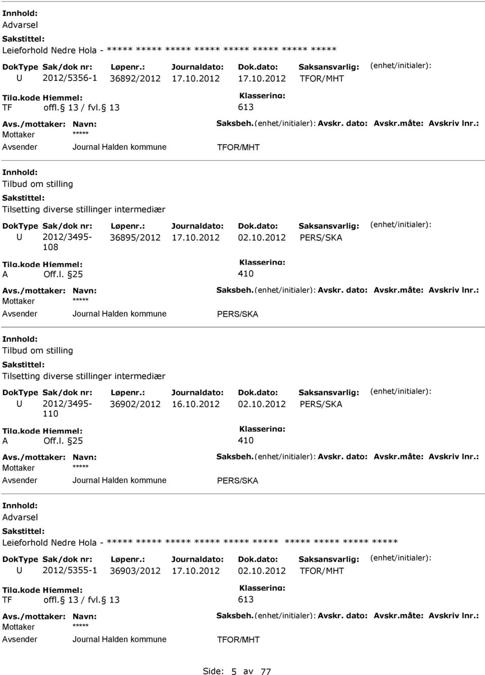 dato: Avskr.måte: Avskriv lnr.: PRS/SKA Tilbud om stilling Tilsetting diverse stillinger intermediær Sak/dok nr: 2012/3495-110 Løpenr.: 36902/2012 02.10.2012 PRS/SKA A Off.l. 25 410 Avs.