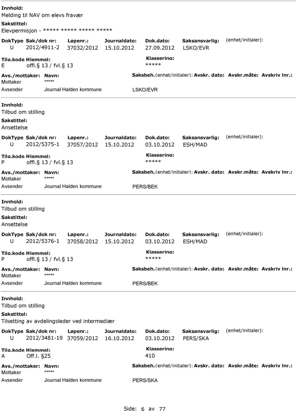 : PRS/BK Tilbud om stilling Ansettelse 2012/5376-1 37058/2012 03.10.2012 SH/MAD P Avs./mottaker: Navn: Saksbeh. Avskr. dato: Avskr.måte: Avskriv lnr.