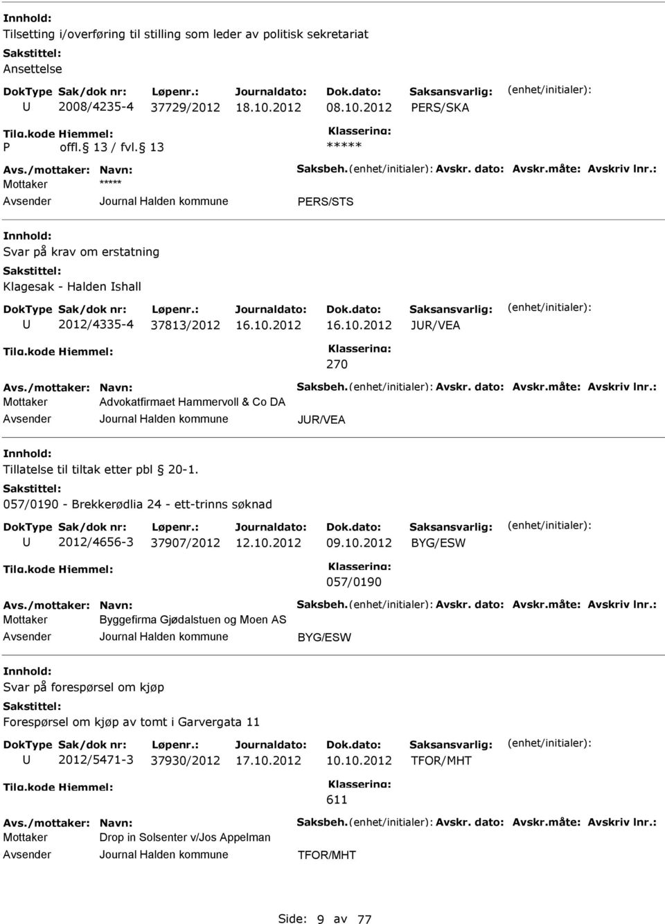 : Advokatfirmaet Hammervoll & Co DA JR/VA Tillatelse til tiltak etter pbl 20-1. 057/0190 - Brekkerødlia 24 - ett-trinns søknad 2012/4656-3 37907/2012 09.10.2012 BYG/SW 057/0190 Avs.