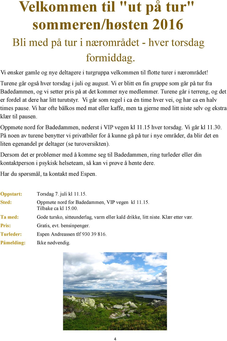 Turene går i terreng, og det er fordel at dere har litt turutstyr. Vi går som regel i ca én time hver vei, og har ca en halv times pause.