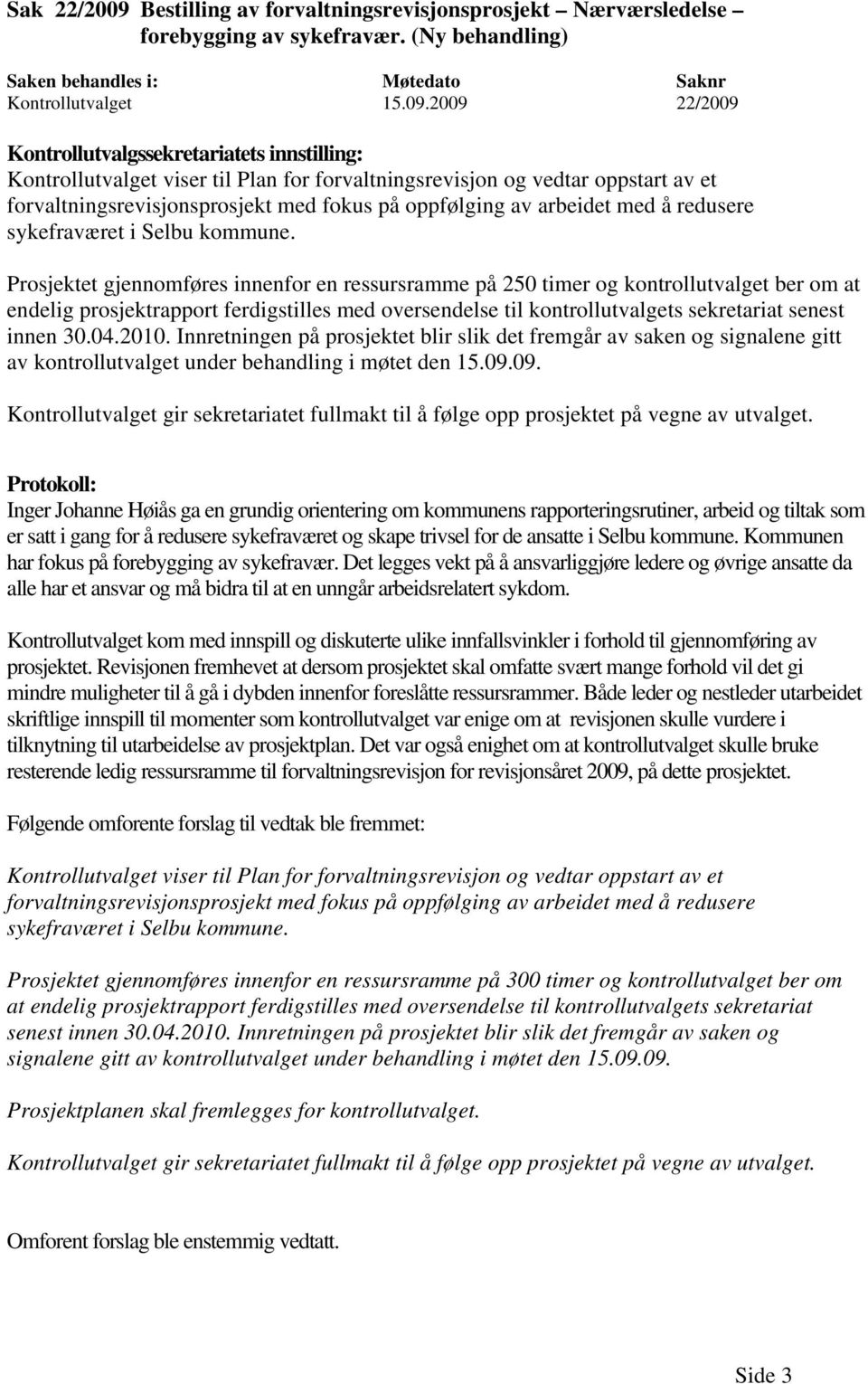 2009 22/2009 Kontrollutvalget viser til Plan for forvaltningsrevisjon og vedtar oppstart av et forvaltningsrevisjonsprosjekt med fokus på oppfølging av arbeidet med å redusere sykefraværet i Selbu