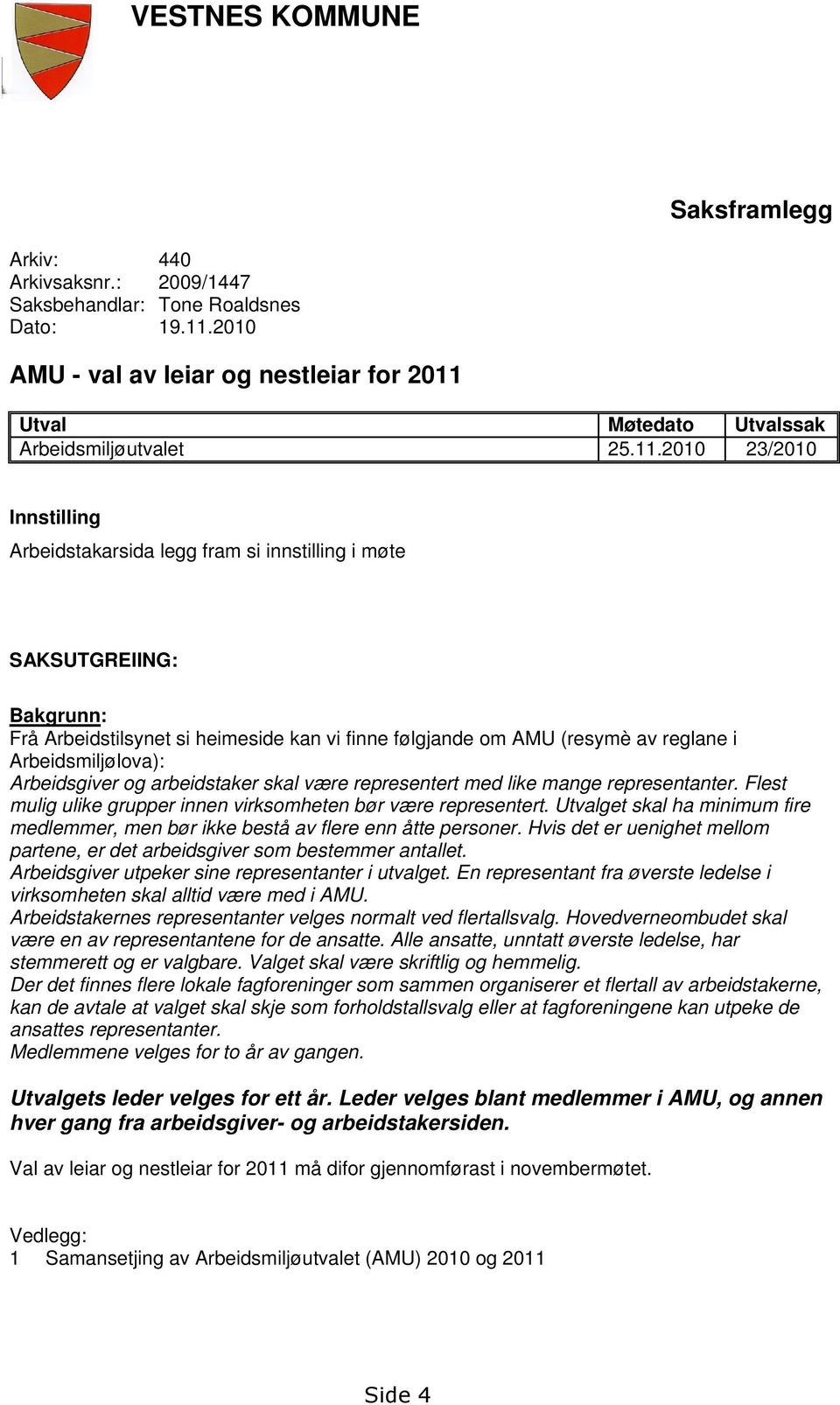 Arbeidsmiljølova): Arbeidsgiver og arbeidstaker skal være representert med like mange representanter. Flest mulig ulike grupper innen virksomheten bør være representert.