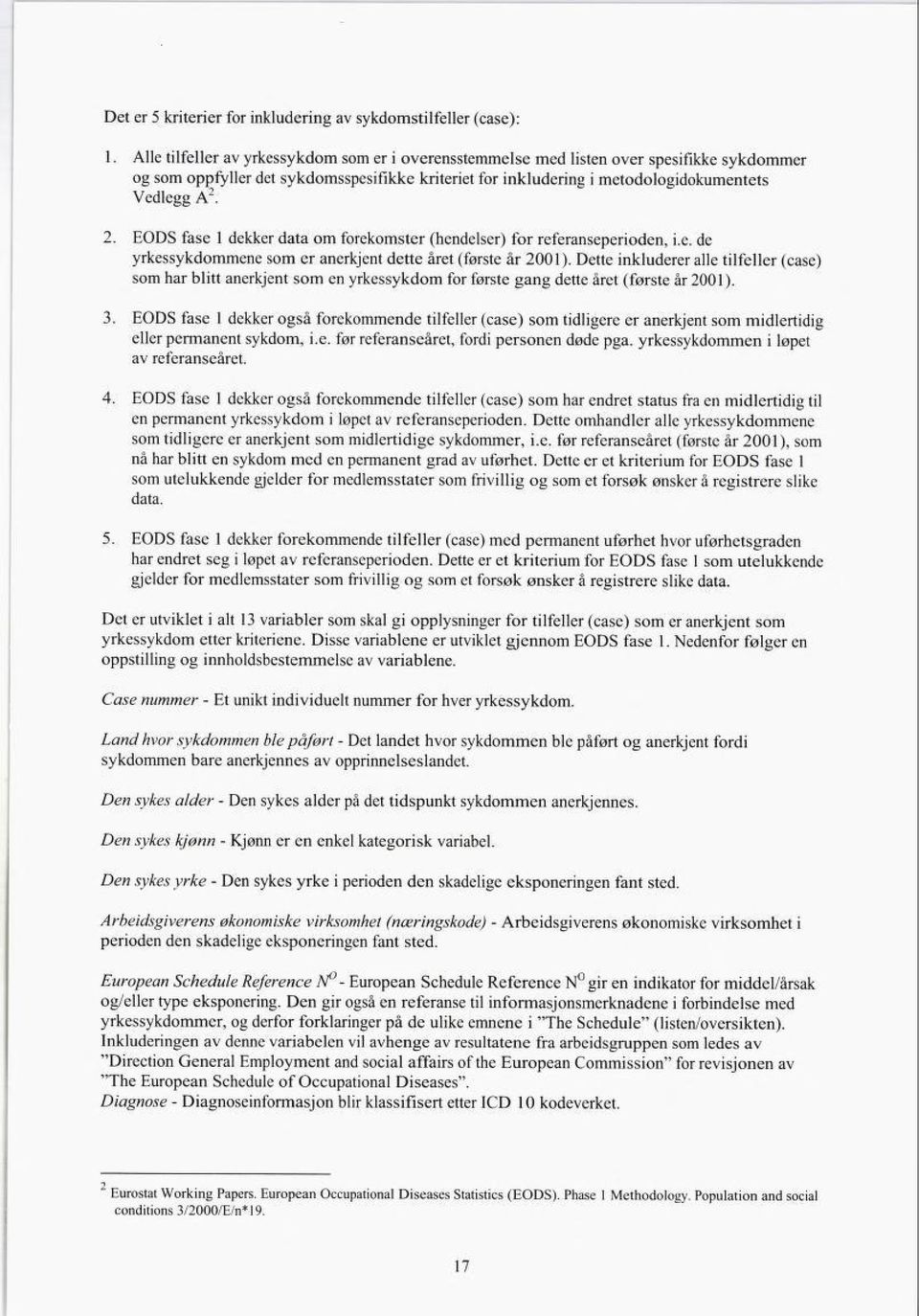 2. EODS fase 1 dekker data om forekomster (hendelser) for referanseperioden, i.e. de yrkessykdommene som er anerkjent dette året (første år 2001).