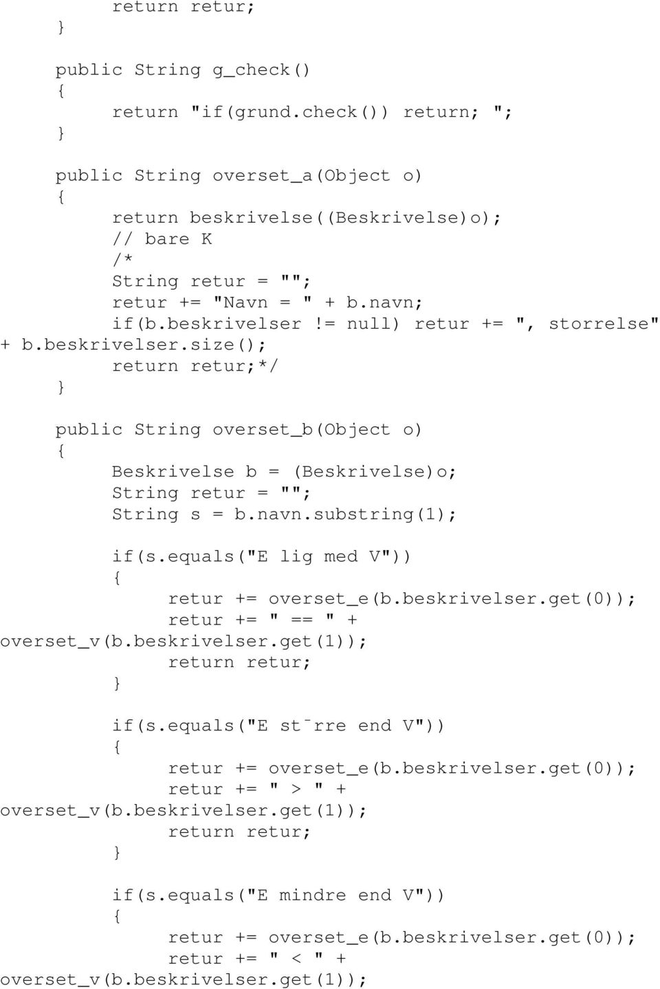 equals("e lig med V")) retur += overset_e(b.beskrivelser.get(0)); retur += " == " + overset_v(b.beskrivelser.get(1)); if(s.equals("e st rre end V")) retur += overset_e(b.beskrivelser.get(0)); retur += " > " + overset_v(b.