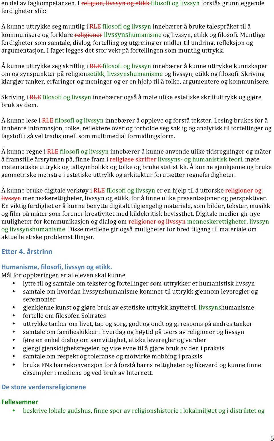 forklare religioner livssynshumanisme og livssyn, etikk og filosofi. Muntlige ferdigheter som samtale, dialog, fortelling og utgreiing er midler til undring, refleksjon og argumentasjon.