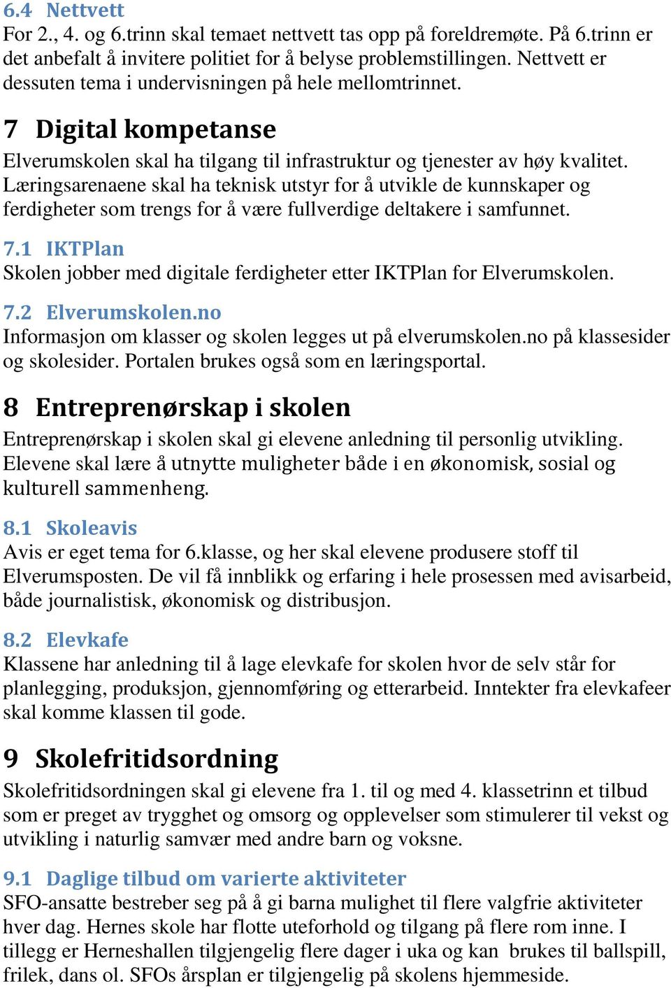 Læringsarenaene skal ha teknisk utstyr for å utvikle de kunnskaper og ferdigheter som trengs for å være fullverdige deltakere i samfunnet. 7.