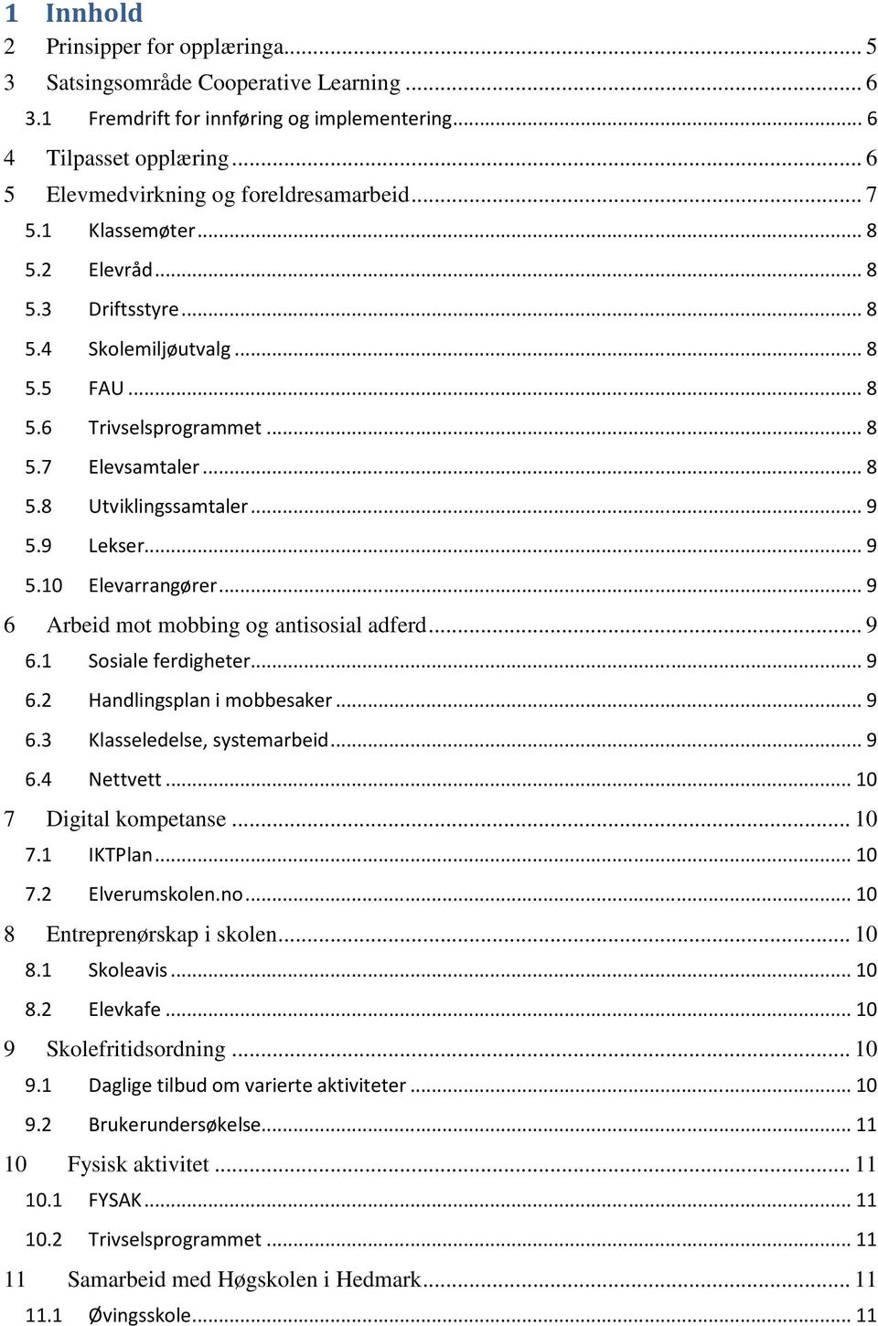 .. 9 5.9 Lekser... 9 5.10 Elevarrangører... 9 6 Arbeid mot mobbing og antisosial adferd... 9 6.1 Sosiale ferdigheter... 9 6.2 Handlingsplan i mobbesaker... 9 6.3 Klasseledelse, systemarbeid... 9 6.4 Nettvett.