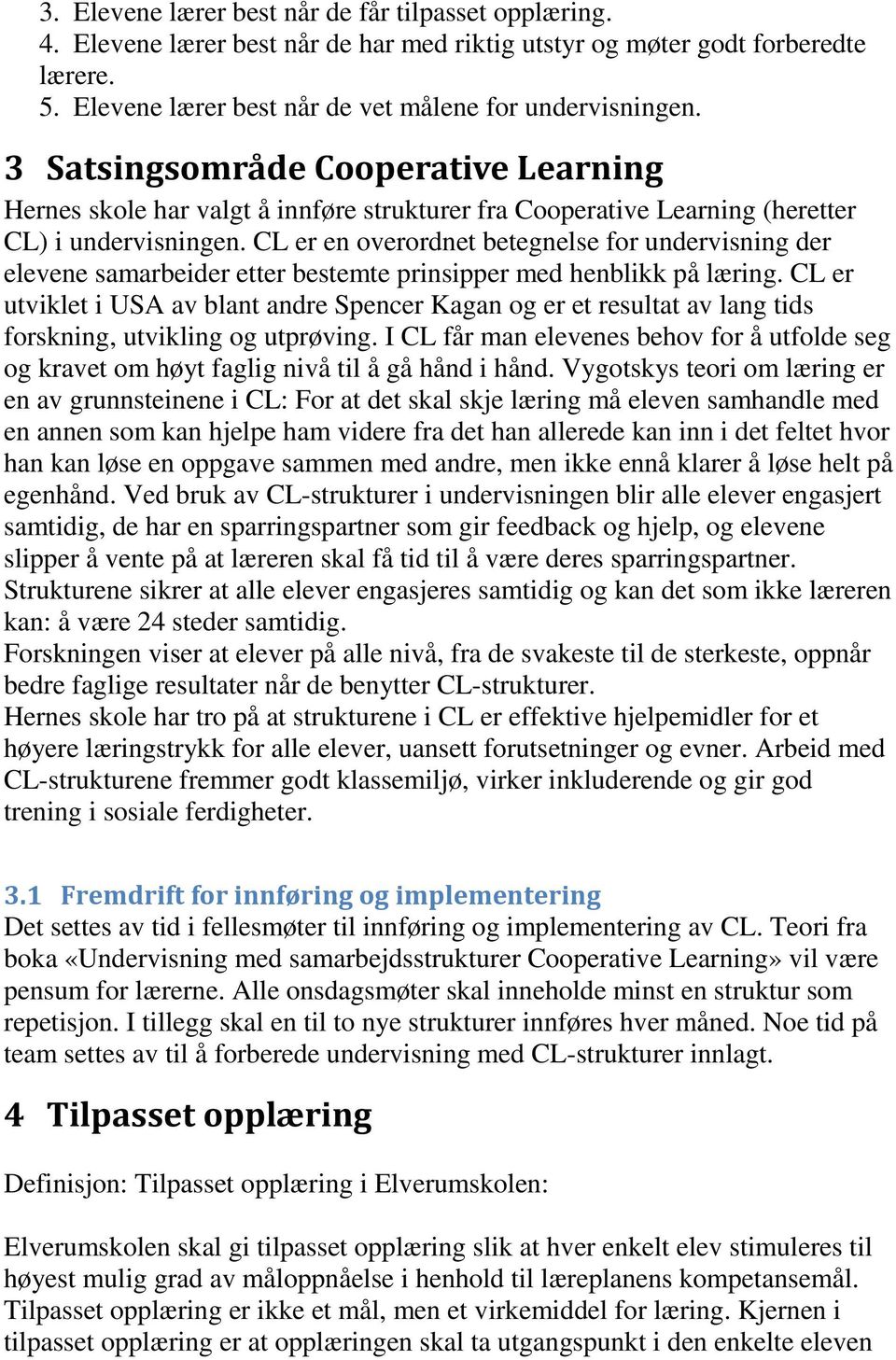 CL er en overordnet betegnelse for undervisning der elevene samarbeider etter bestemte prinsipper med henblikk på læring.