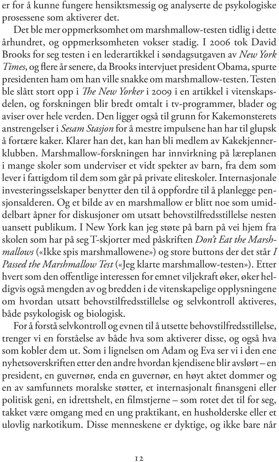 I 2006 tok David Brooks for seg testen i en lederartikkel i søndagsutgaven av New York Times, og flere år senere, da Brooks intervjuet president Obama, spurte presidenten ham om han ville snakke om