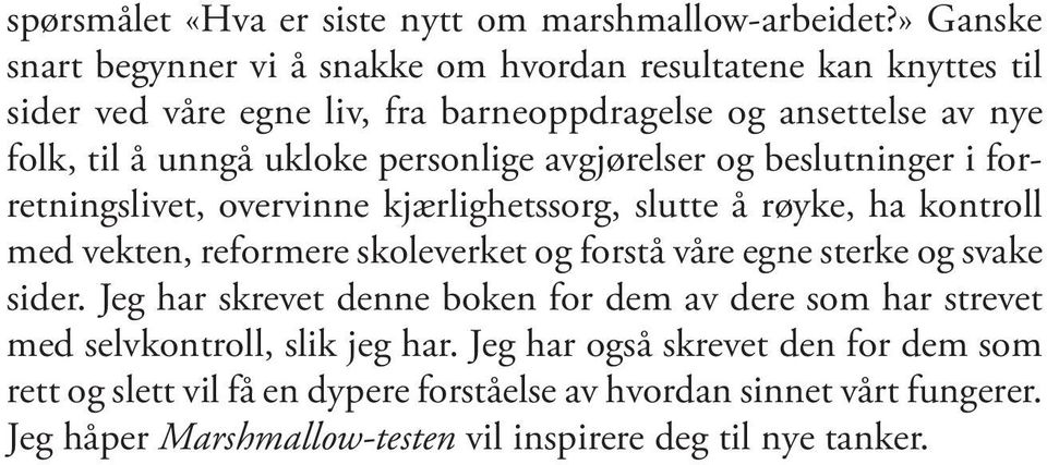 personlige avgjørelser og beslutninger i forretningslivet, overvinne kjærlighetssorg, slutte å røyke, ha kontroll med vekten, reformere skoleverket og forstå våre egne