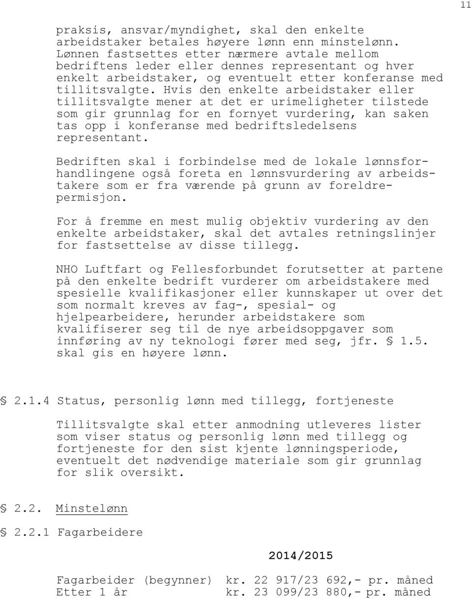 Hvis den enkelte arbeidstaker eller tillitsvalgte mener at det er urimeligheter tilstede som gir grunnlag for en fornyet vurdering, kan saken tas opp i konferanse med bedriftsledelsens representant.