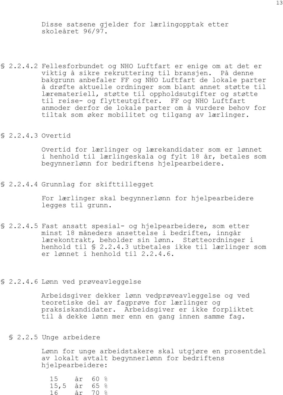 flytteutgifter. FF og NHO Luftfart anmoder derfor de lokale parter om å vurdere behov for tiltak som øker mobilitet og tilgang av lærlinger. 2.2.4.