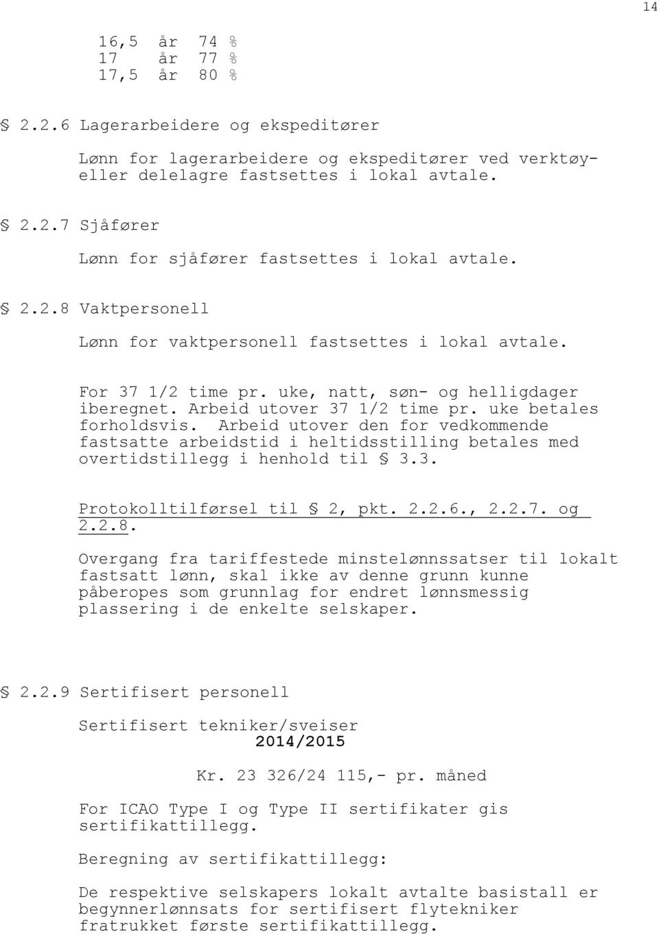 Arbeid utover den for vedkommende fastsatte arbeidstid i heltidsstilling betales med overtidstillegg i henhold til 3.3. Protokolltilførsel til 2, pkt. 2.2.6., 2.2.7. og 2.2.8.