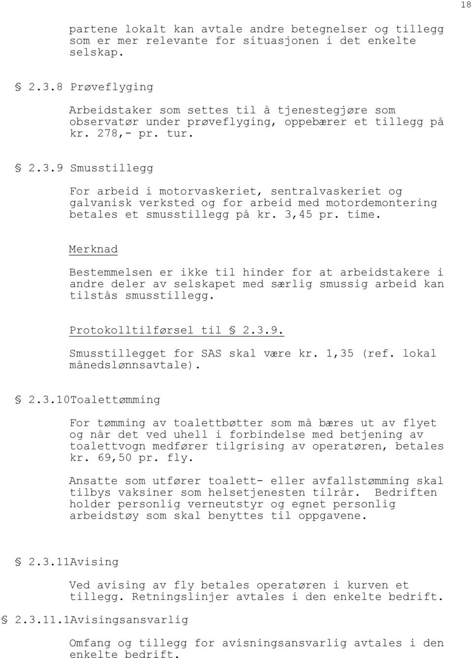 9 Smusstillegg For arbeid i motorvaskeriet, sentralvaskeriet og galvanisk verksted og for arbeid med motordemontering betales et smusstillegg på kr. 3,45 pr. time.