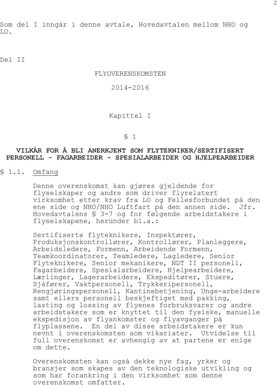 -2016 Kapittel I 1 VILKÅR FOR Å BLI ANERKJENT SOM FLYTEKNIKER/SERTIFISERT PERSONELL - FAGARBEIDER - SPESIALARBEIDER OG HJELPEARBEIDER 1.1. Omfang Denne overenskomst kan gjøres gjeldende for