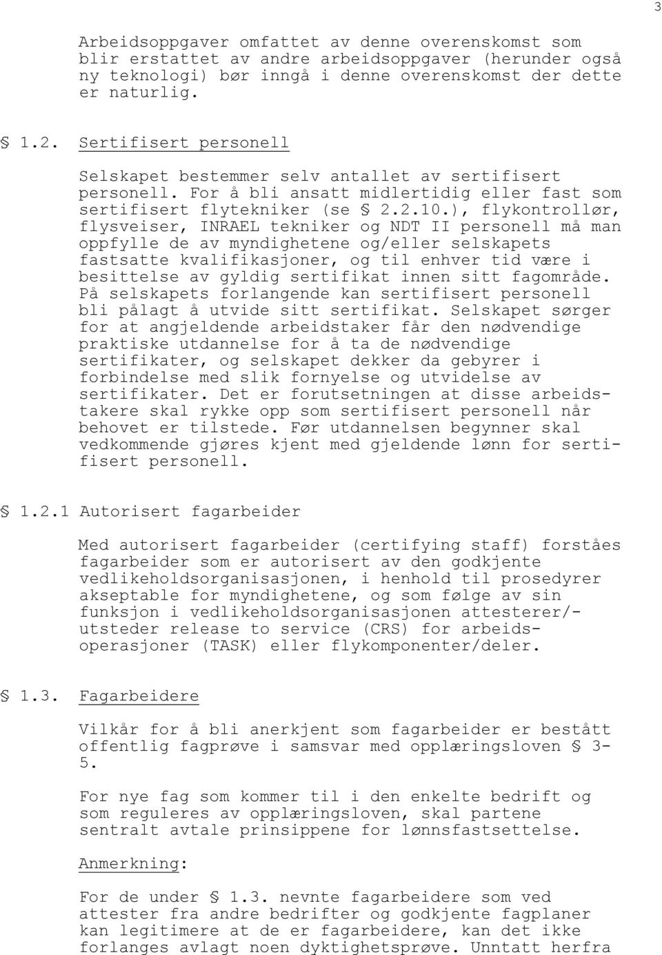 ), flykontrollør, flysveiser, INRAEL tekniker og NDT II personell må man oppfylle de av myndighetene og/eller selskapets fastsatte kvalifikasjoner, og til enhver tid være i besittelse av gyldig