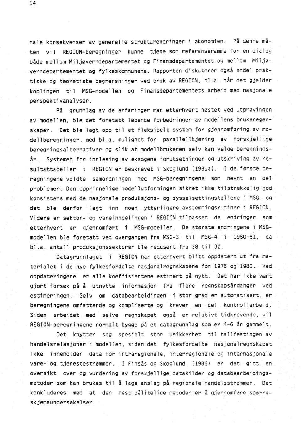 Rapporten diskuterer også endel praktiske og teoretiske begrensninger ved bruk av REGION, bl.a. når det gjelder koplingen til MSG-modellen og Finansdepartementets arbeid med nasjonale perspektivana lyser.