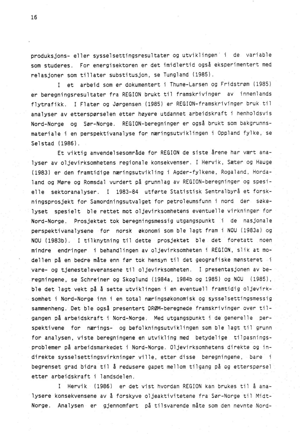 I et arbeid som er dokumentert i Thune-Larsen og Fridstrøm (1985) er beregningsresultater fra REGION brukt til framskrivinger av innenlands flytrafikk.