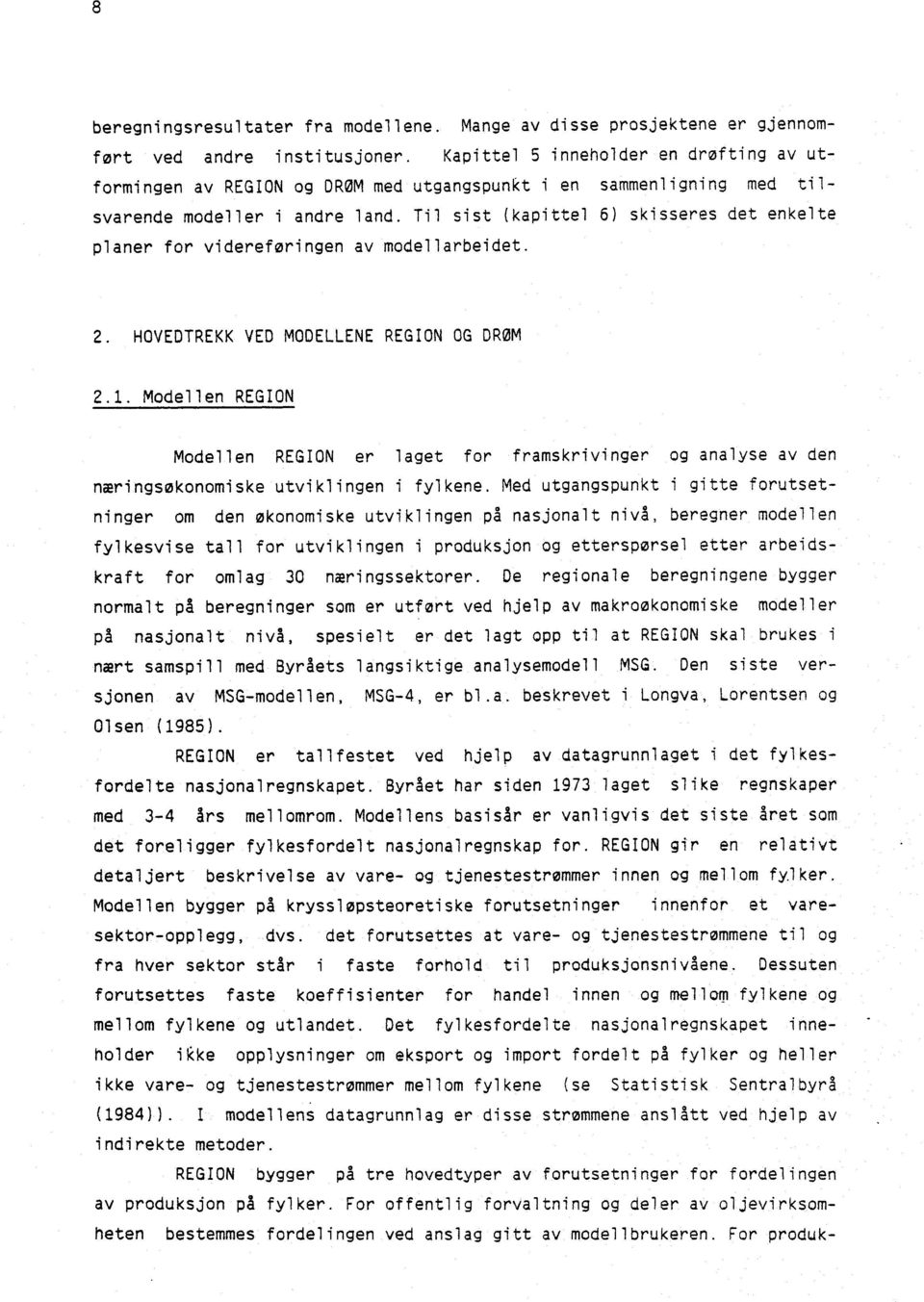 Til sist (kapittel 6) skisseres det enkelte planer for videreføringen av modellarbeidet. 2. HOVEDTREKK VED MODELLENE REGION OG DRØM 2.1.