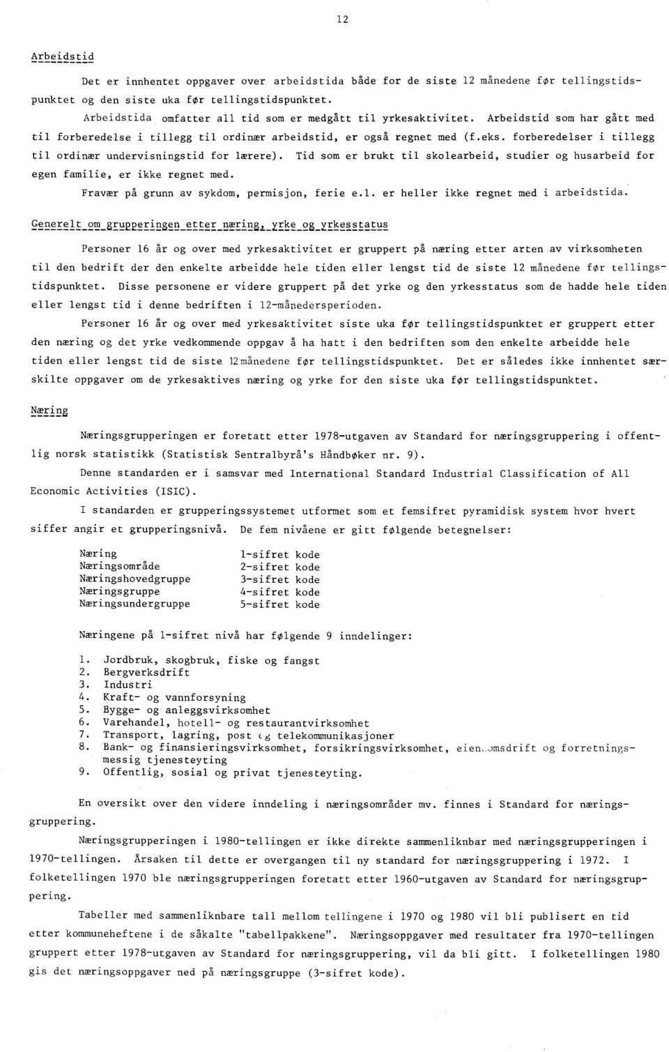 forberedelser i tillegg til ordinær undervisningstid for lærere). Tid som er brukt til skolearbeid, studier og husarbeid for egen familie, er ikke regnet med.