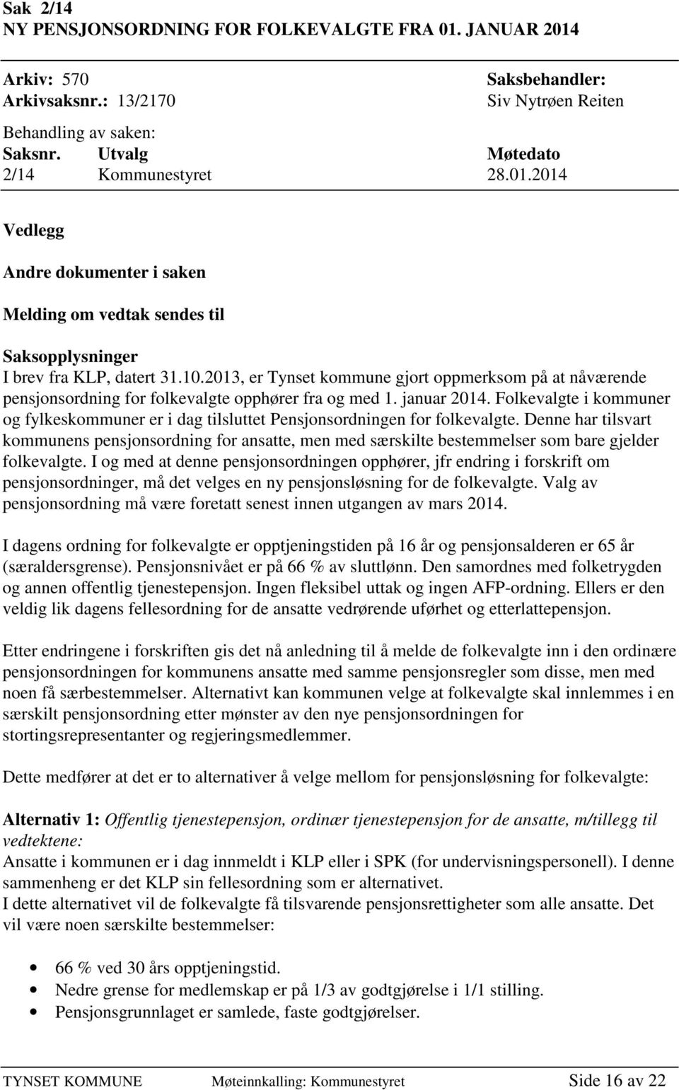 2013, er Tynset kommune gjort oppmerksom på at nåværende pensjonsordning for folkevalgte opphører fra og med 1. januar 2014.