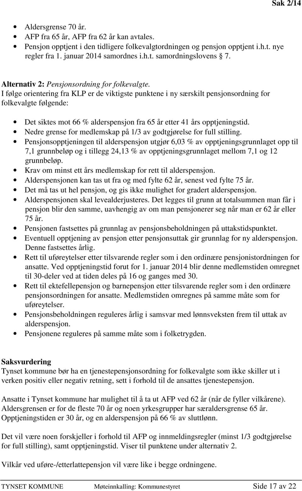 I følge orientering fra KLP er de viktigste punktene i ny særskilt pensjonsordning for folkevalgte følgende: Det siktes mot 66 % alderspensjon fra 65 år etter 41 års opptjeningstid.